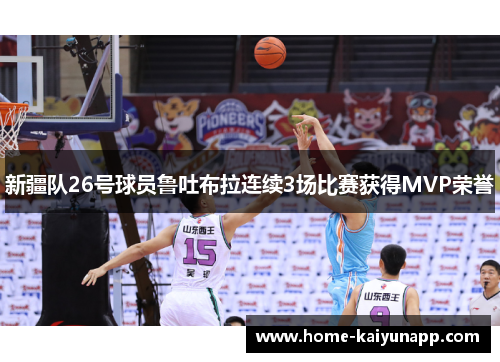 新疆队26号球员鲁吐布拉连续3场比赛获得MVP荣誉