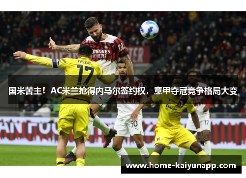 国米苦主！AC米兰抢得内马尔签约权，意甲夺冠竞争格局大变