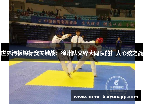 世界滑板锦标赛关键战：徐州队交锋大同队的扣人心弦之战