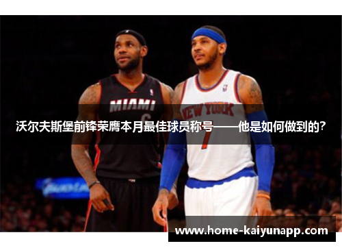 沃尔夫斯堡前锋荣膺本月最佳球员称号——他是如何做到的？