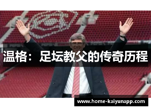 温格：足坛教父的传奇历程