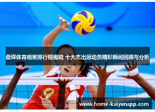 盘锦体育明星排行榜揭晓 十大杰出运动员精彩瞬间回顾与分析
